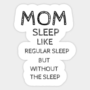 Mom Sleep Like Regular Sleep But Without The Sleep Sticker